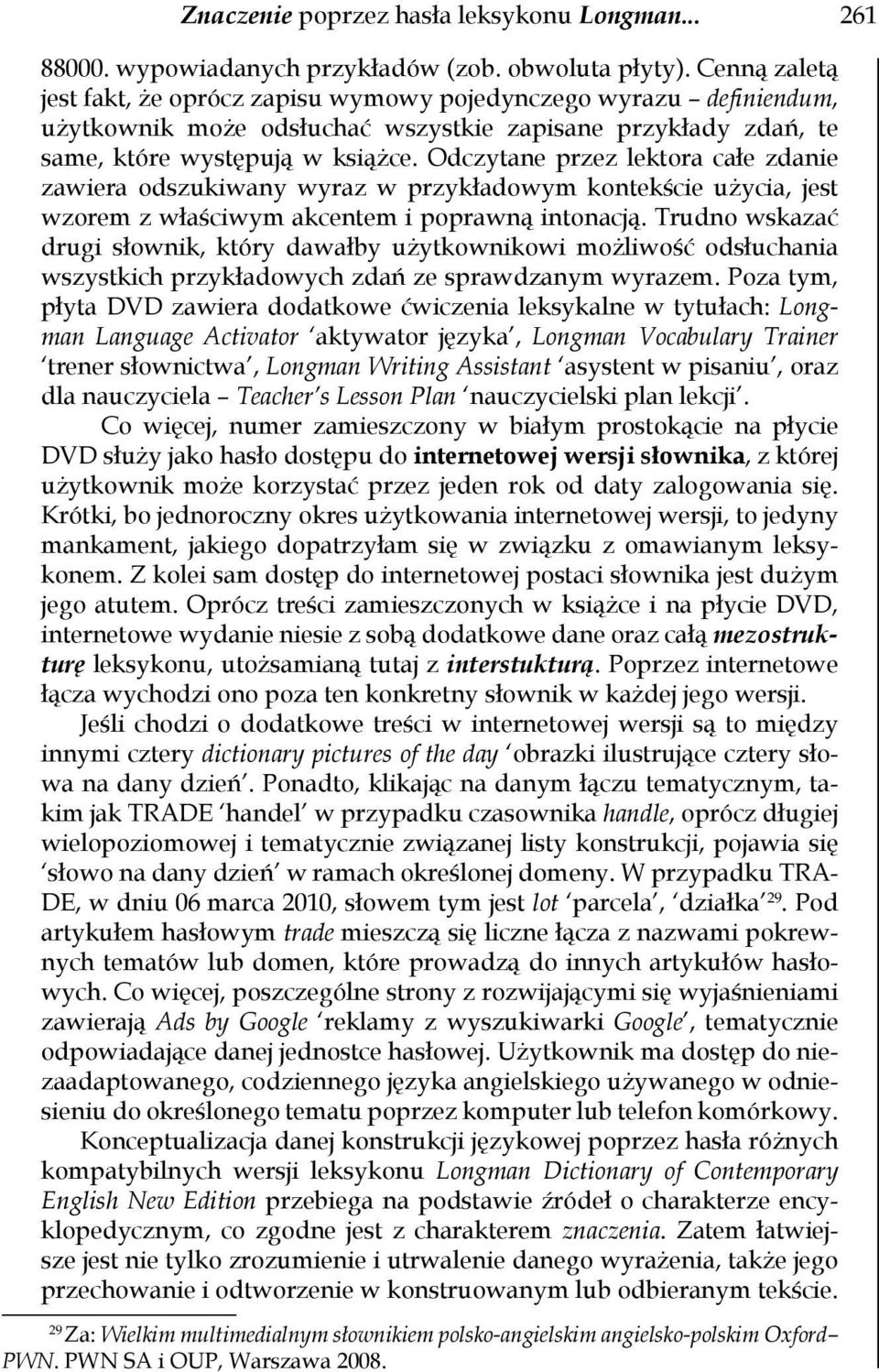 Odczytane przez lektora całe zdanie zawiera odszukiwany wyraz w przykładowym kontekście użycia, jest wzorem z właściwym akcentem i poprawną intonacją.