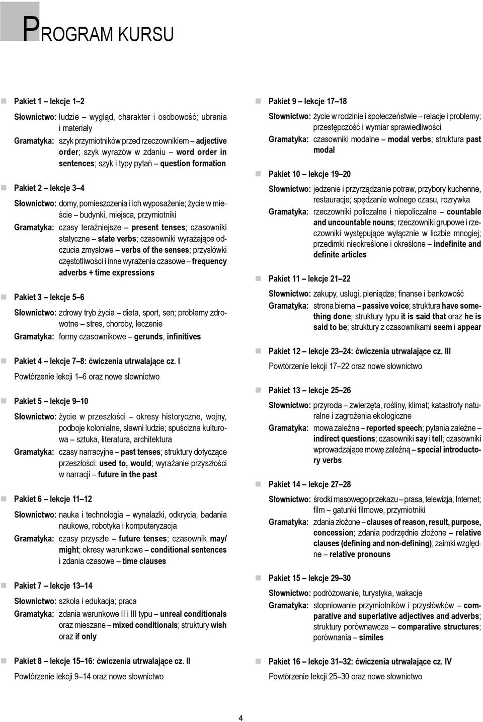 teraźniejsze present tenses; czasowniki statyczne state verbs; czasowniki wyrażające odczucia zmysłowe verbs of the senses; przysłówki częstotliwości i inne wyrażenia czasowe frequency adverbs + time