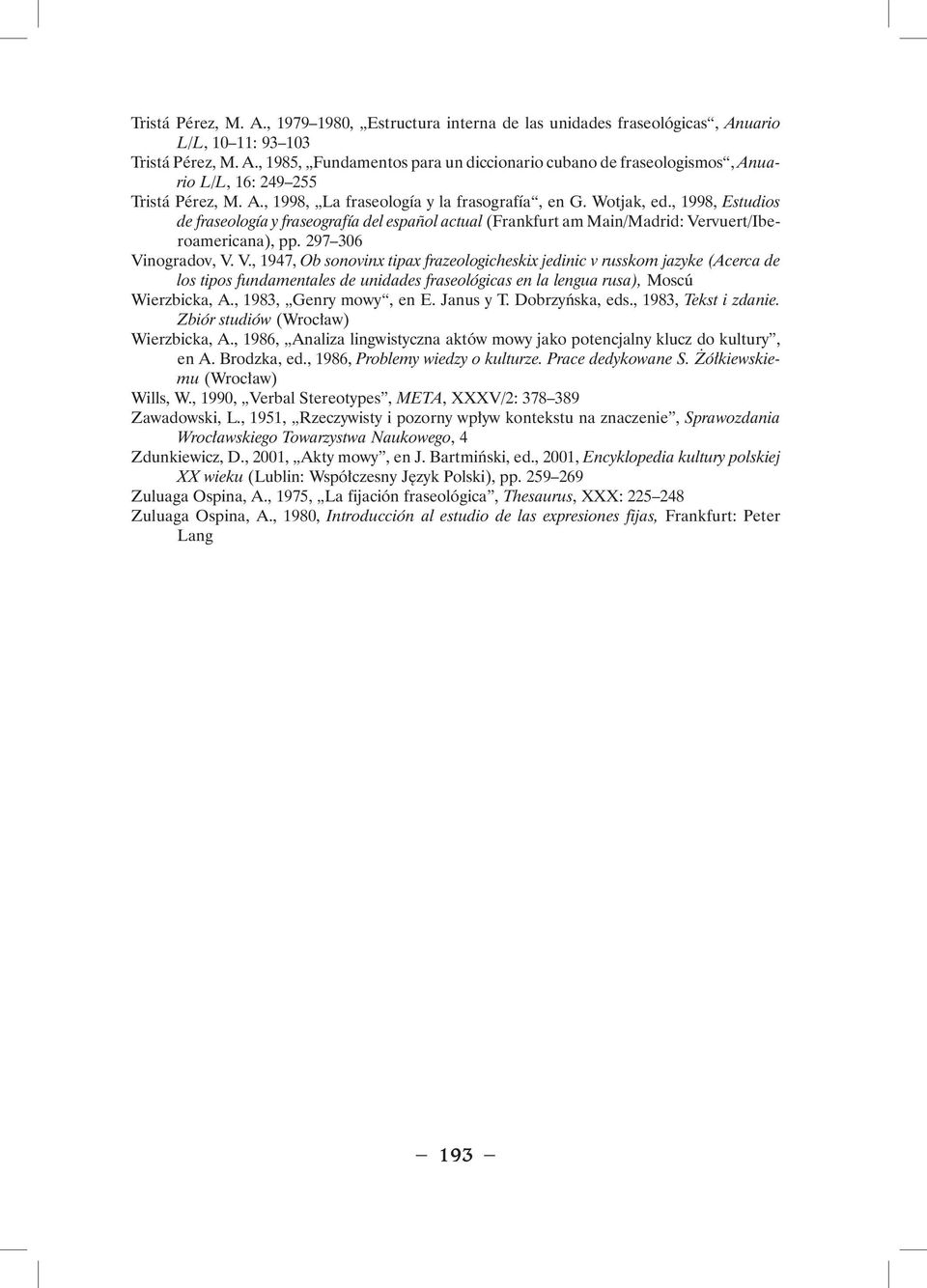 297 306 Vinogradov, V. V., 1947, Ob sonovinx tipax frazeologicheskix jedinic v russkom jazyke (Acerca de los tipos fundamentales de unidades fraseológicas en la lengua rusa), Moscú Wierzbicka, A.