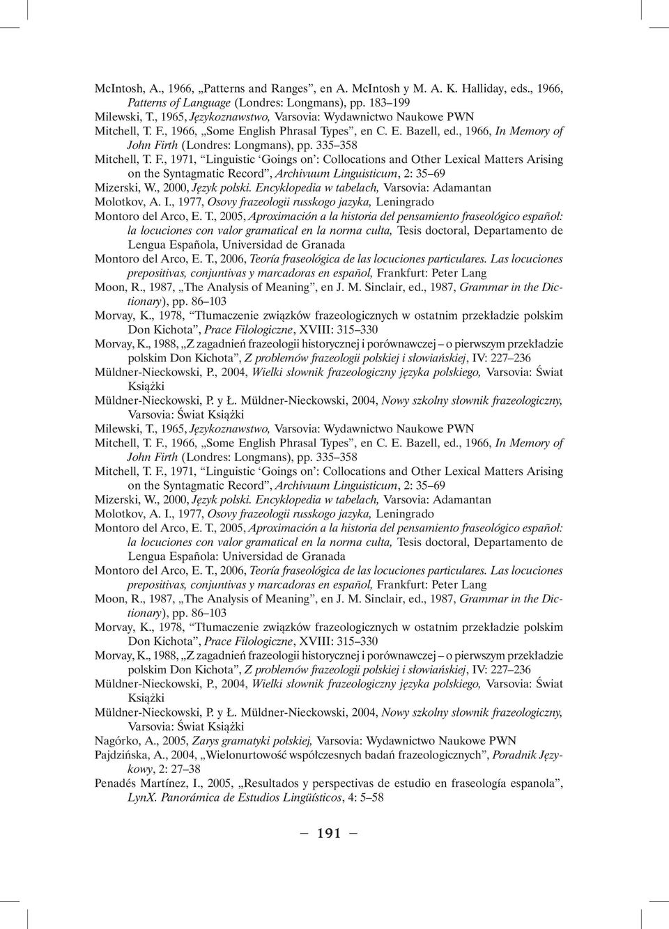 335 358 Mitchell, T. F., 1971, Linguistic Goings on : Collocations and Other Lexical Matters Arising on the Syntagmatic Record, Archivuum Linguisticum, 2: 35 69 Mizerski, W., 2000, Język polski.