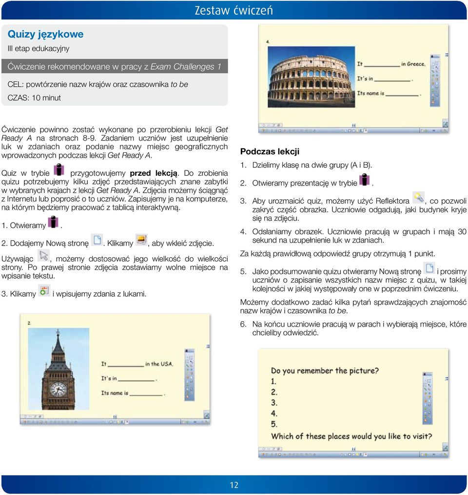 Quiz w trybie przygotowujemy przed lekcją. Do zrobienia quizu potrzebujemy kilku zdjęć przedstawiających znane zabytki w wybranych krajach z lekcji Get Ready A.