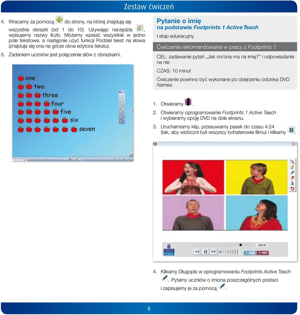 Pytanie o imię na podstawie Footprints 1 Active Teach I etap edukacyjny Ćwiczenie rekomendowane w pracy z Footprints 1 CEL: zadawanie pytań Jak on/ona ma na imię?