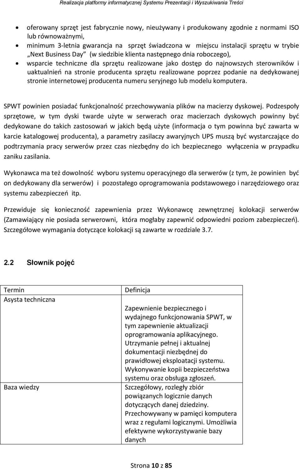 realizowane poprzez podanie na dedykowanej stronie internetowej producenta numeru seryjnego lub modelu komputera. SPWT powinien posiadać funkcjonalność przechowywania plików na macierzy dyskowej.