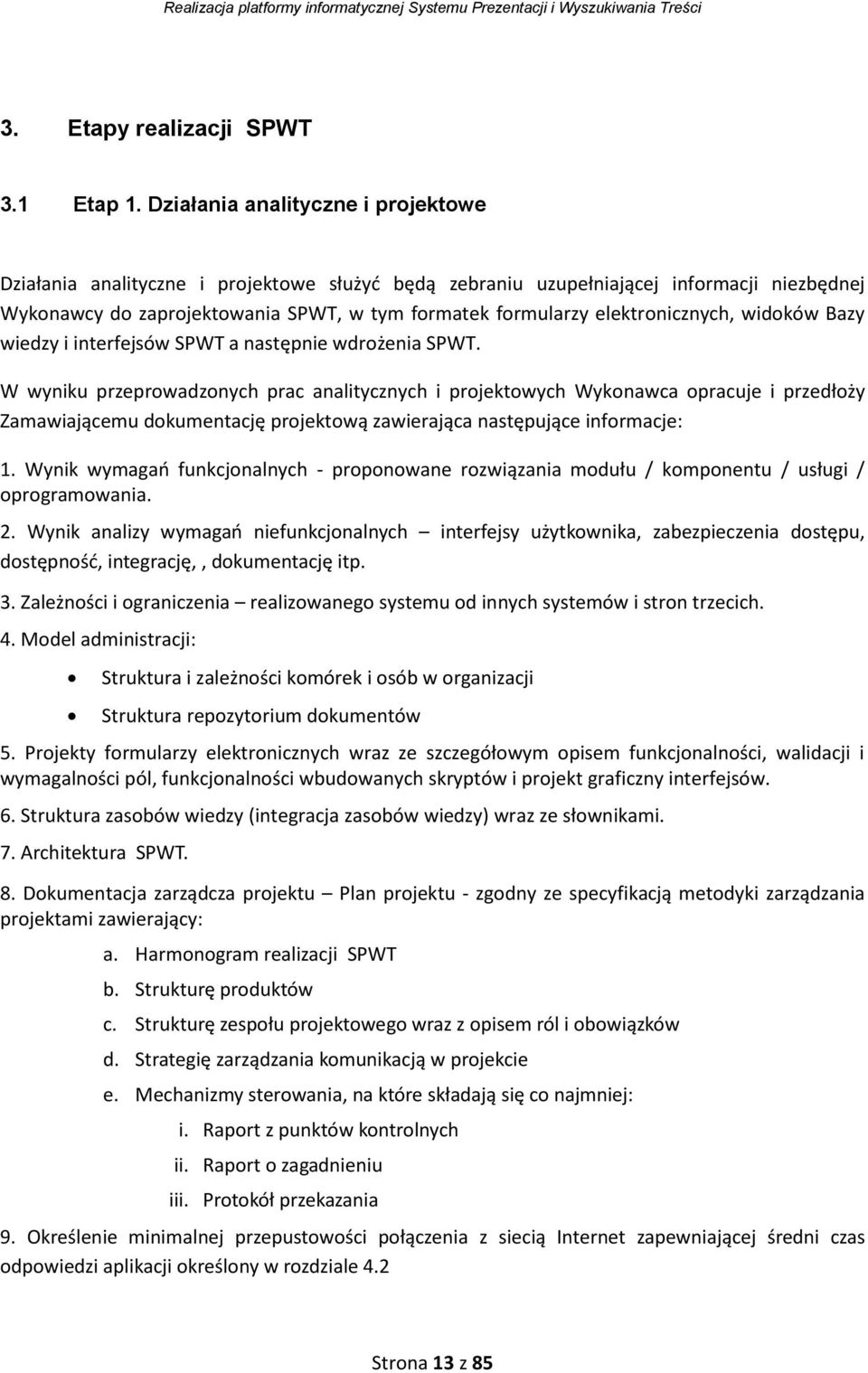 Działania analityczne i projektowe Działania analityczne i projektowe służyć będą zebraniu uzupełniającej informacji niezbędnej Wykonawcy do zaprojektowania SPWT, w tym formatek formularzy