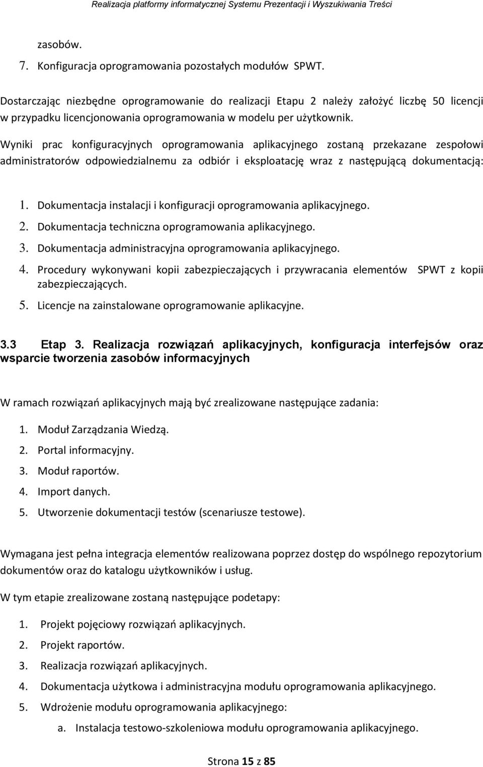 Wyniki prac konfiguracyjnych oprogramowania aplikacyjnego zostaną przekazane zespołowi administratorów odpowiedzialnemu za odbiór i eksploatację wraz z następującą dokumentacją:.