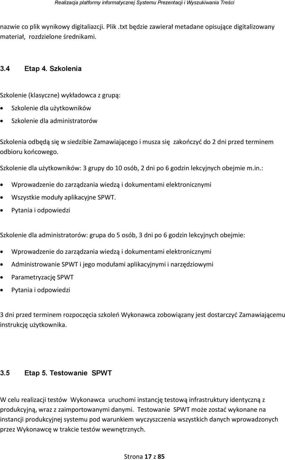 terminem odbioru końcowego. Szkolenie dla użytkowników: 3 grupy do 0 osób, 2 dni po 6 godzin lekcyjnych obejmie m.in.: Wprowadzenie do zarządzania wiedzą i dokumentami elektronicznymi Wszystkie moduły aplikacyjne SPWT.