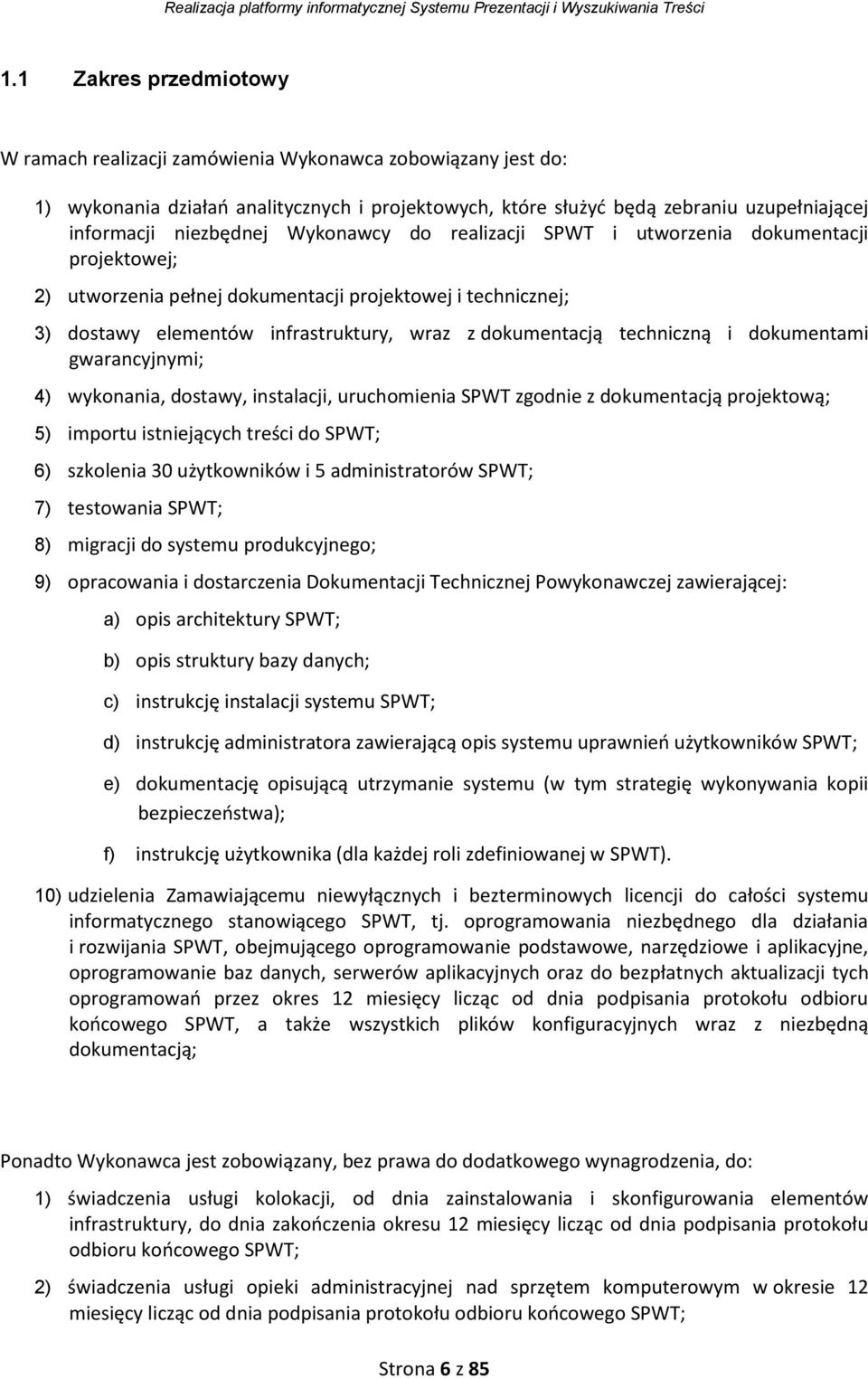 dokumentami gwarancyjnymi; 4) wykonania, dostawy, instalacji, uruchomienia SPWT zgodnie z dokumentacją projektową; 5) importu istniejących treści do SPWT; 6) szkolenia 30 użytkowników i 5