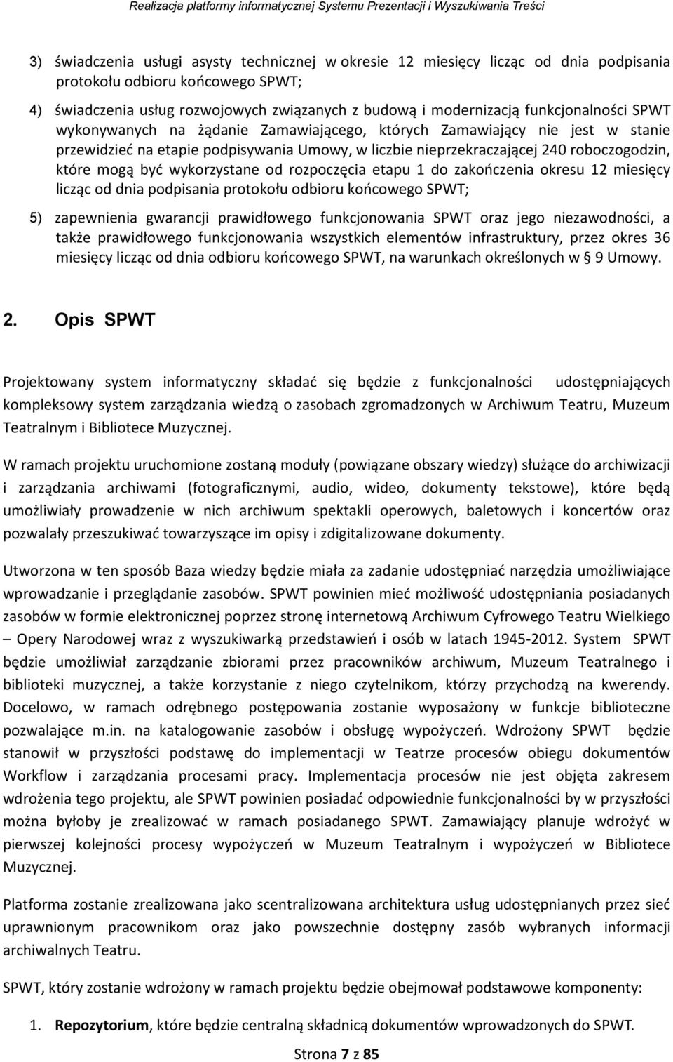 być wykorzystane od rozpoczęcia etapu do zakończenia okresu 2 miesięcy licząc od dnia podpisania protokołu odbioru końcowego SPWT; 5) zapewnienia gwarancji prawidłowego funkcjonowania SPWT oraz jego