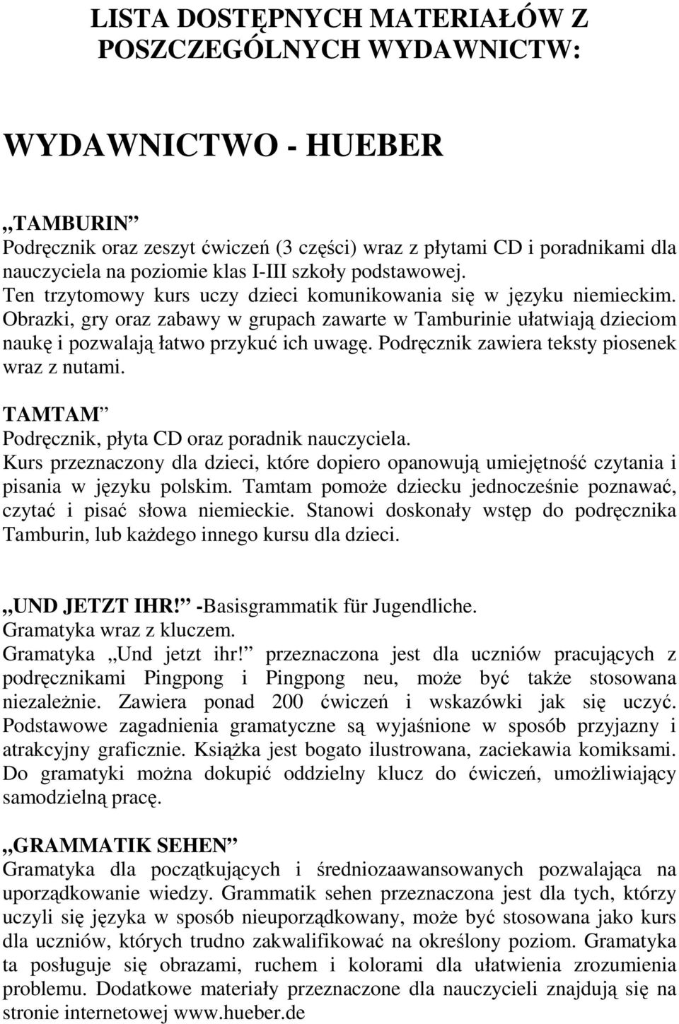 Obrazki, gry oraz zabawy w grupach zawarte w Tamburinie ułatwiają dzieciom naukę i pozwalają łatwo przykuć ich uwagę. Podręcznik zawiera teksty piosenek wraz z nutami.