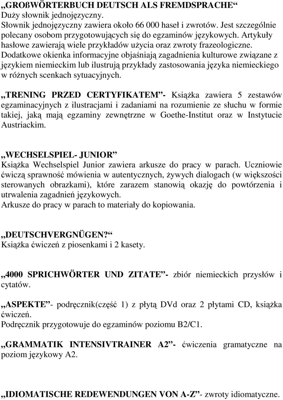 Dodatkowe okienka informacyjne objaśniają zagadnienia kulturowe związane z językiem niemieckim lub ilustrują przykłady zastosowania języka niemieckiego w róŝnych scenkach sytuacyjnych.