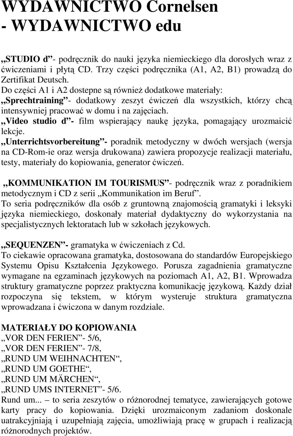 Do części A1 i A2 dostepne są równieŝ dodatkowe materiały: Sprechtraining - dodatkowy zeszyt ćwiczeń dla wszystkich, którzy chcą intensywniej pracować w domu i na zajęciach.