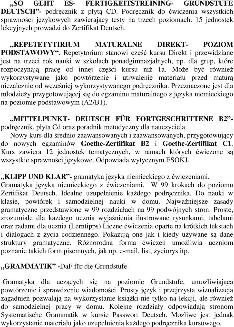 Repetytorium stanowi część kursu Direkt i przewidziane jest na trzeci rok nauki w szkołach ponadgimnazjalnych, np. dla grup, które rozpoczynają pracę od innej części kursu niŝ 1a.