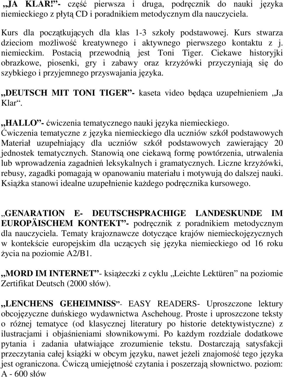 Ciekawe historyjki obrazkowe, piosenki, gry i zabawy oraz krzyŝówki przyczyniają się do szybkiego i przyjemnego przyswajania języka. DEUTSCH MIT TONI TIGER - kaseta video będąca uzupełnieniem Ja Klar.