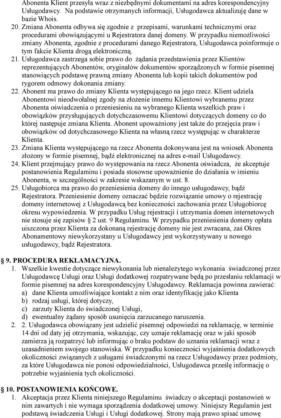 W przypadku niemożliwości zmiany Abonenta, zgodnie z procedurami danego Rejestratora, Usługodawca poinformuje o tym fakcie Klienta drogą elektroniczną. 21.