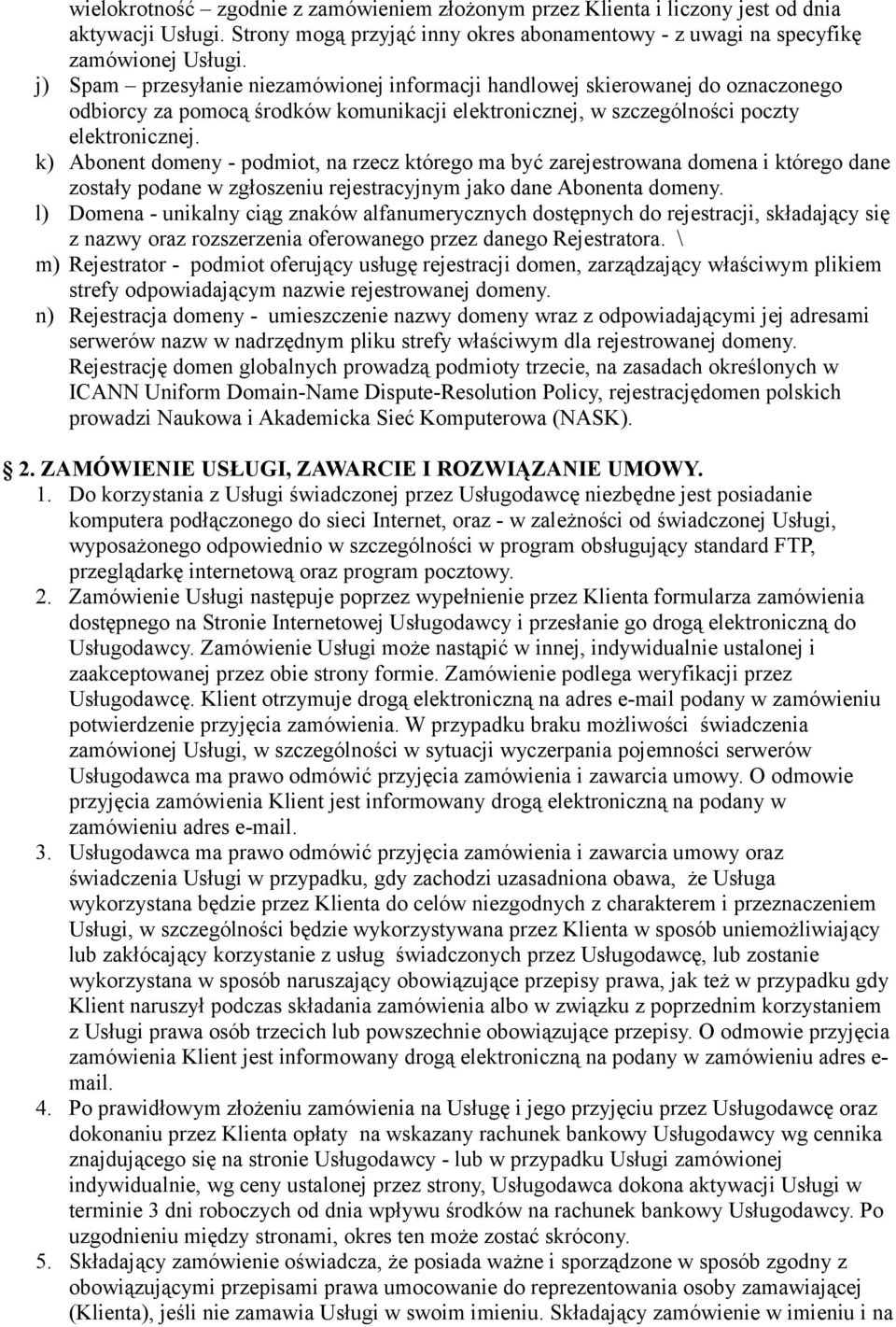 k) Abonent domeny - podmiot, na rzecz którego ma być zarejestrowana domena i którego dane zostały podane w zgłoszeniu rejestracyjnym jako dane Abonenta domeny.