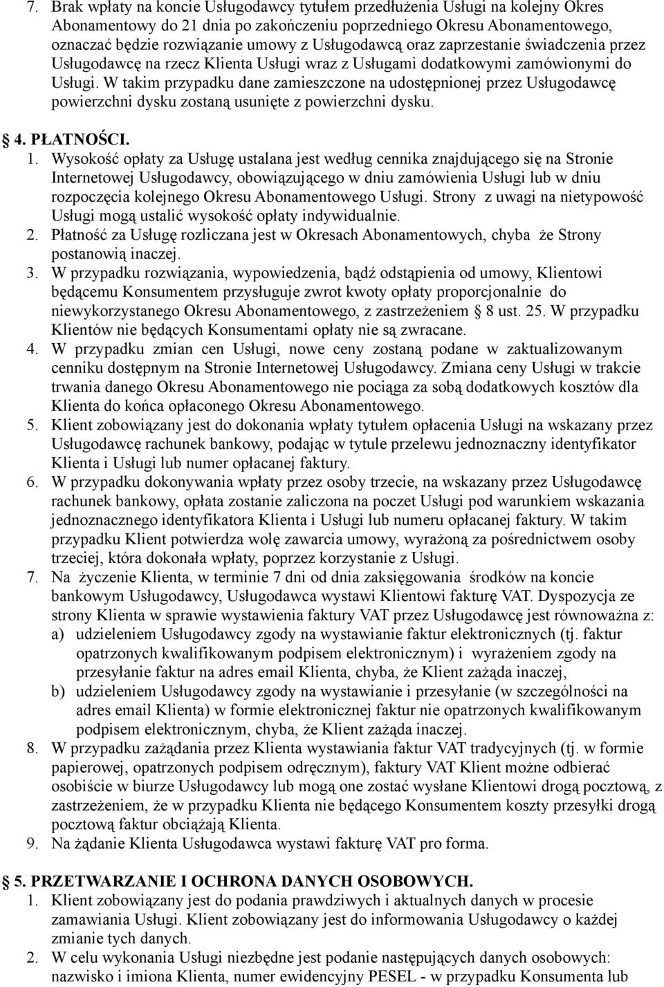 W takim przypadku dane zamieszczone na udostępnionej przez Usługodawcę powierzchni dysku zostaną usunięte z powierzchni dysku. 4. PŁATNOŚCI. 1.