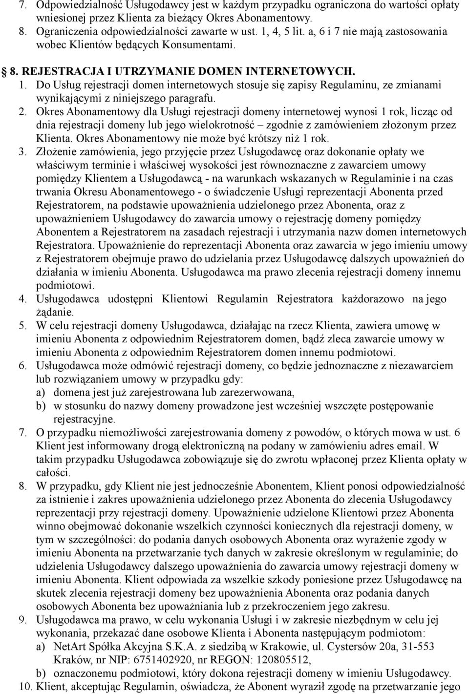 Do Usług rejestracji domen internetowych stosuje się zapisy Regulaminu, ze zmianami wynikającymi z niniejszego paragrafu. 2.