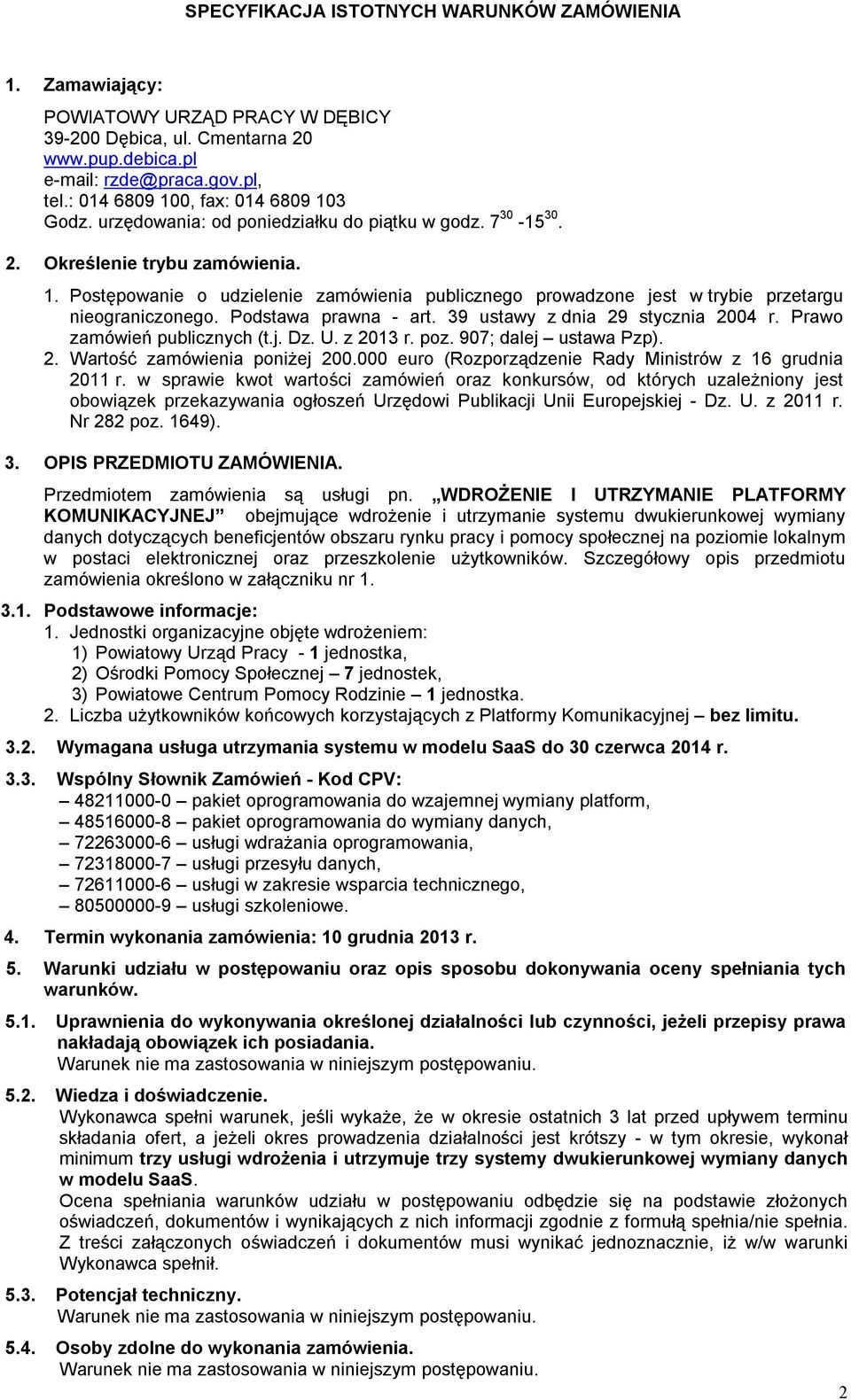 Podstawa prawna - art. 39 ustawy z dnia 29 stycznia 2004 r. Prawo zamówień publicznych (t.j. Dz. U. z 2013 r. poz. 907; dalej ustawa Pzp). 2. Wartość zamówienia poniżej 200.