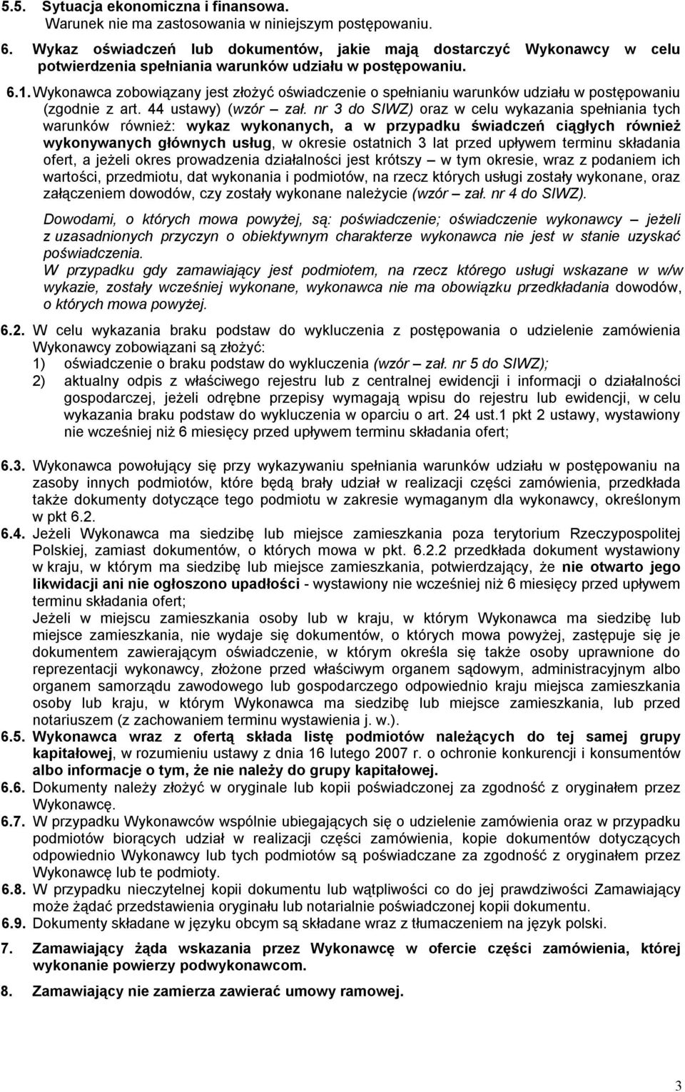 Wykonawca zobowiązany jest złożyć oświadczenie o spełnianiu warunków udziału w postępowaniu (zgodnie z art. 44 ustawy) (wzór zał.