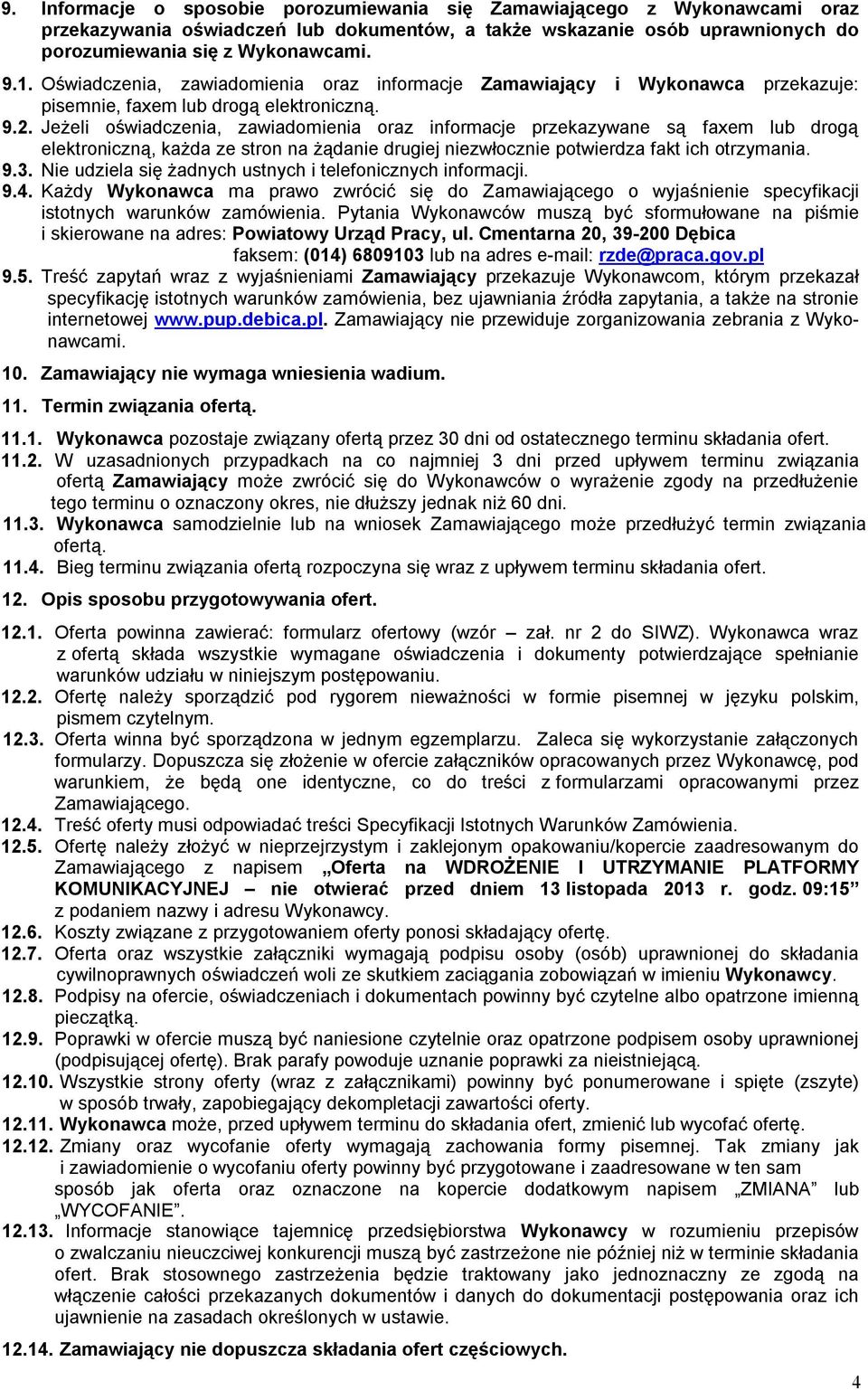 Jeżeli oświadczenia, zawiadomienia oraz informacje przekazywane są faxem lub drogą elektroniczną, każda ze stron na żądanie drugiej niezwłocznie potwierdza fakt ich otrzymania. 9.3.
