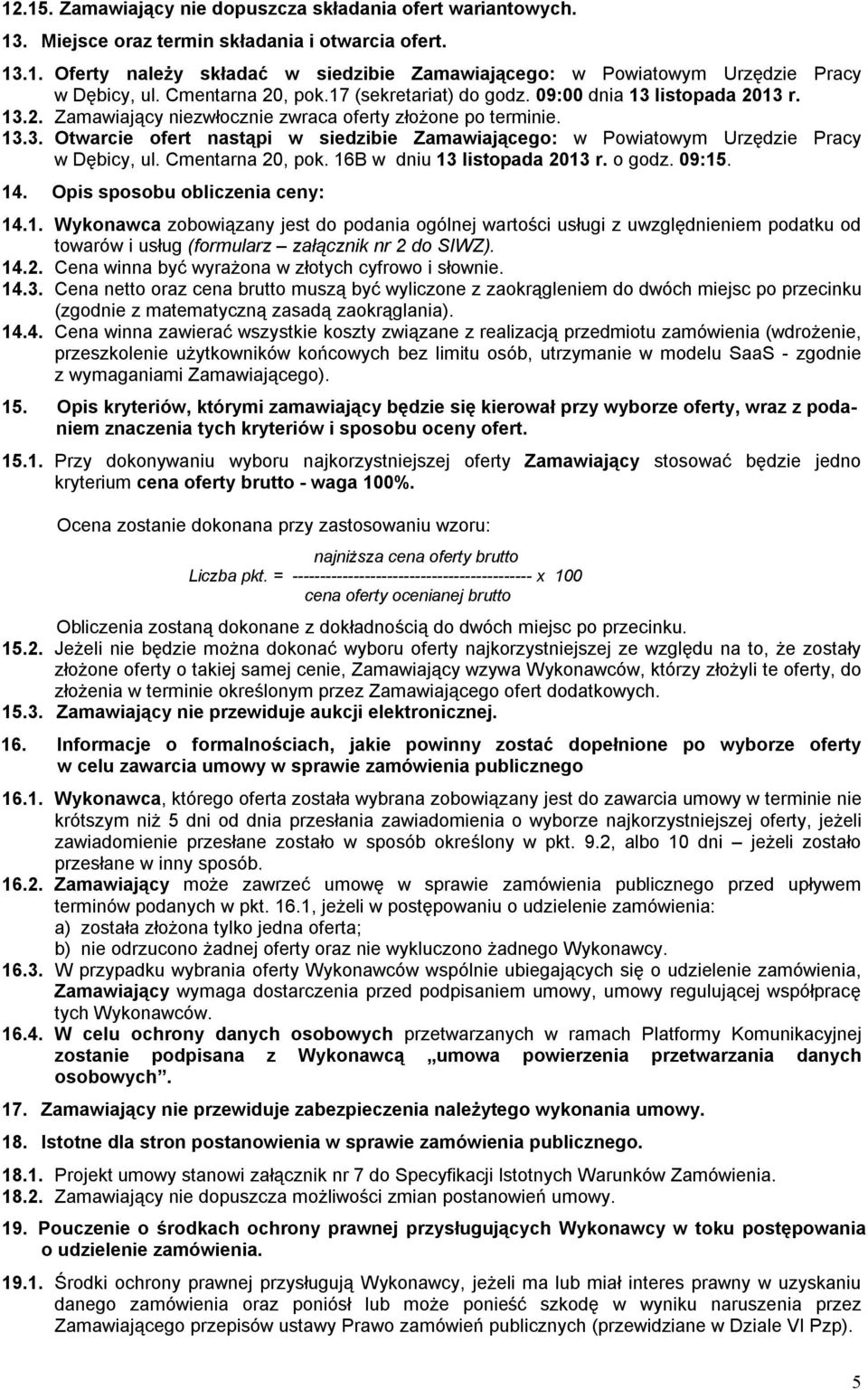 Cmentarna 20, pok. 16B w dniu 13 listopada 2013 r. o godz. 09:15. 14. Opis sposobu obliczenia ceny: 14.1. Wykonawca zobowiązany jest do podania ogólnej wartości usługi z uwzględnieniem podatku od towarów i usług (formularz załącznik nr 2 do SIWZ).