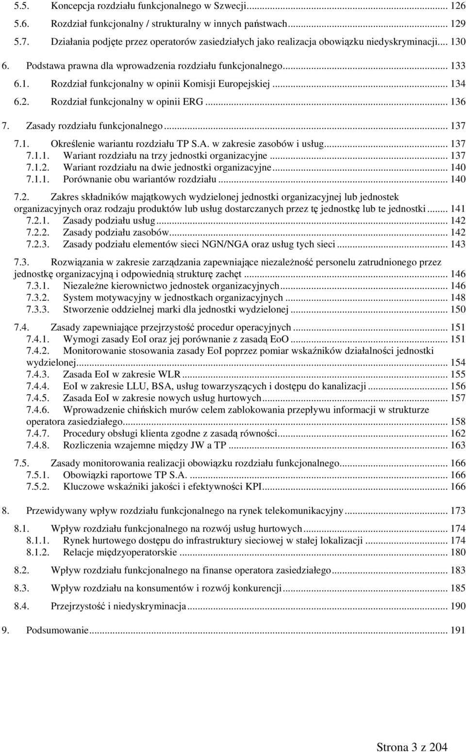 .. 134 6.2. Rozdział funkcjonalny w opinii ERG... 136 7. Zasady rozdziału funkcjonalnego... 137 7.1. Określenie wariantu rozdziału TP S.A. w zakresie zasobów i usług... 137 7.1.1. Wariant rozdziału na trzy jednostki organizacyjne.