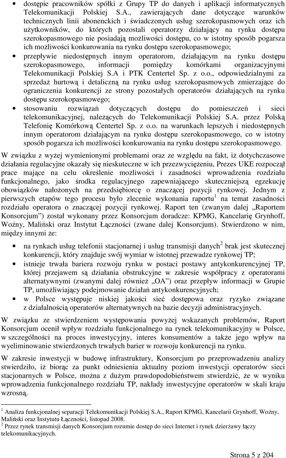 szerokopasmowego nie posiadają moŝliwości dostępu, co w istotny sposób pogarsza ich moŝliwości konkurowania na rynku dostępu szerokopasmowego; przepływie niedostępnych innym operatorom, działającym