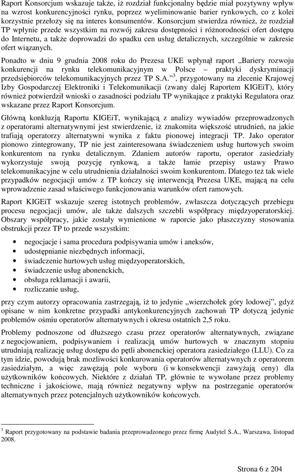 Konsorcjum stwierdza równieŝ, Ŝe rozdział TP wpłynie przede wszystkim na rozwój zakresu dostępności i róŝnorodności ofert dostępu do Internetu, a takŝe doprowadzi do spadku cen usług detalicznych,