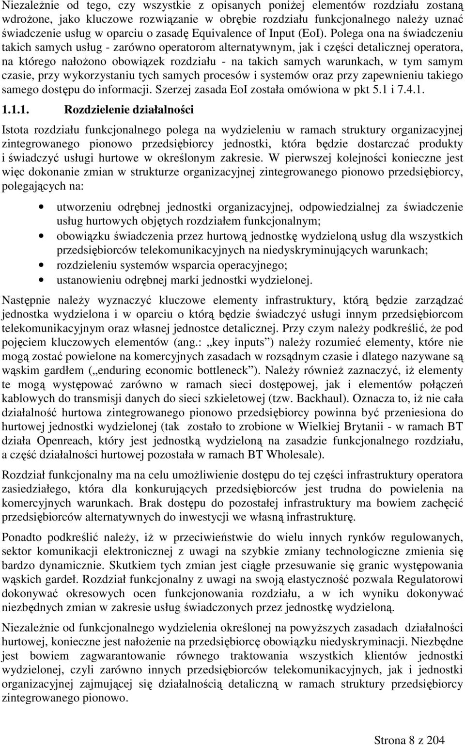 Polega ona na świadczeniu takich samych usług - zarówno operatorom alternatywnym, jak i części detalicznej operatora, na którego nałoŝono obowiązek rozdziału - na takich samych warunkach, w tym samym