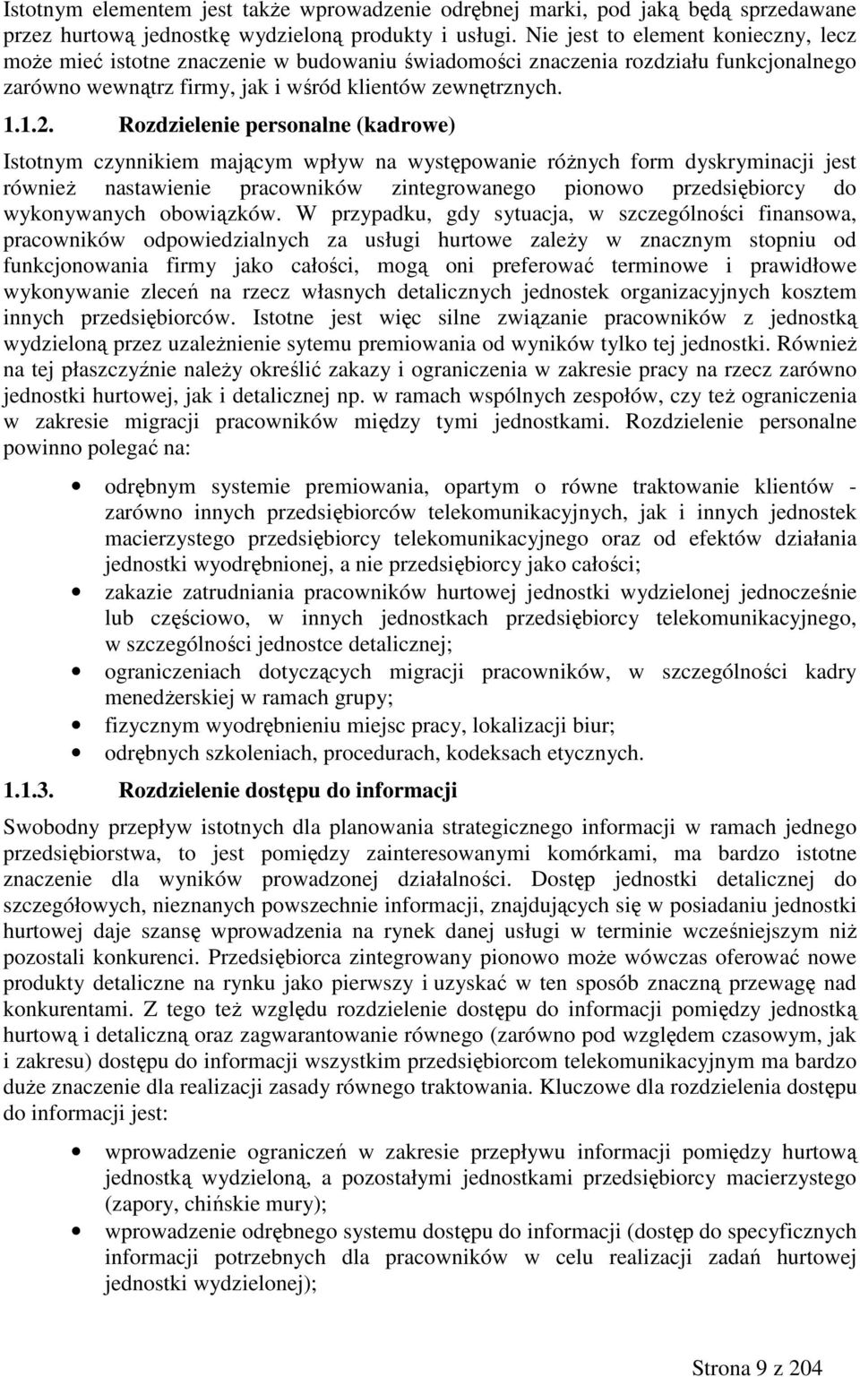 Rozdzielenie personalne (kadrowe) Istotnym czynnikiem mającym wpływ na występowanie róŝnych form dyskryminacji jest równieŝ nastawienie pracowników zintegrowanego pionowo przedsiębiorcy do