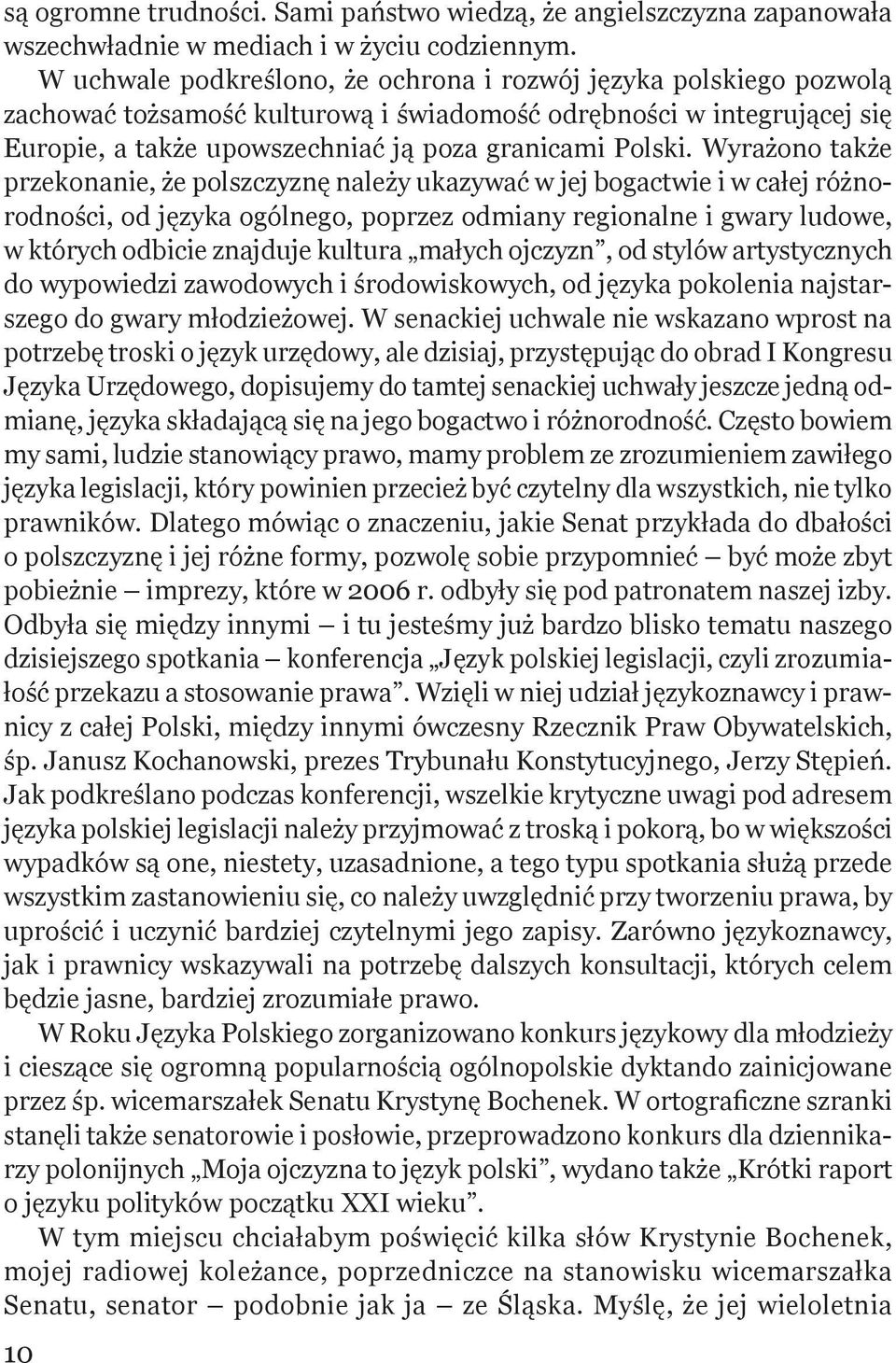 Wyrażono także przekonanie, że polszczyznę należy ukazywać w jej bogactwie i w całej różnorodności, od języka ogólnego, poprzez odmiany regionalne i gwary ludowe, w których odbicie znajduje kultura