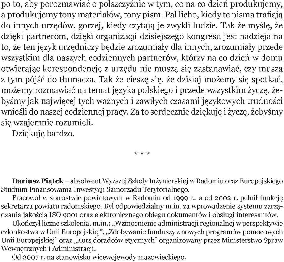 Tak że myślę, że dzięki partnerom, dzięki organizacji dzisiejszego kongresu jest nadzieja na to, że ten język urzędniczy będzie zrozumiały dla innych, zrozumiały przede wszystkim dla naszych