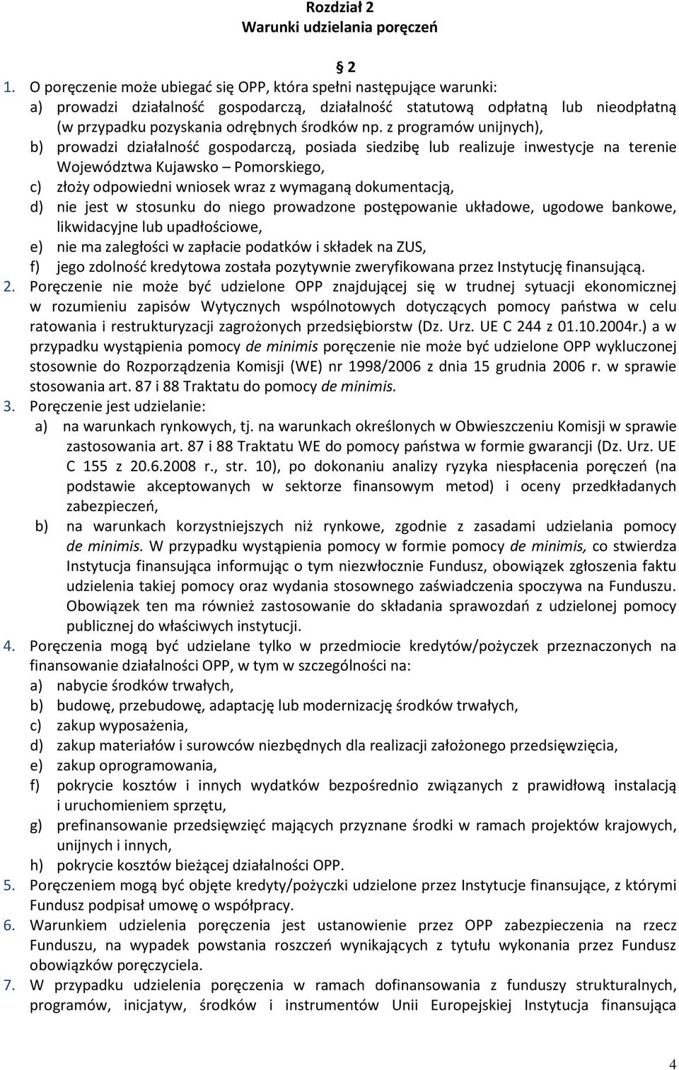 z programów unijnych), b) prowadzi działalność gospodarczą, posiada siedzibę lub realizuje inwestycje na terenie Województwa Kujawsko Pomorskiego, c) złoży odpowiedni wniosek wraz z wymaganą