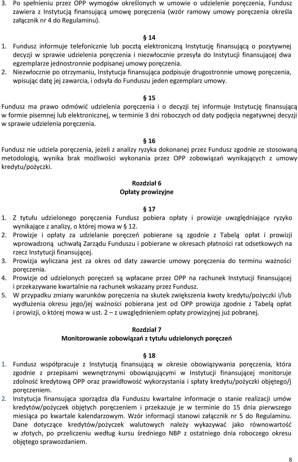 Fundusz informuje telefonicznie lub pocztą elektroniczną Instytucję finansującą o pozytywnej decyzji w sprawie udzielenia poręczenia i niezwłocznie przesyła do Instytucji finansującej dwa egzemplarze