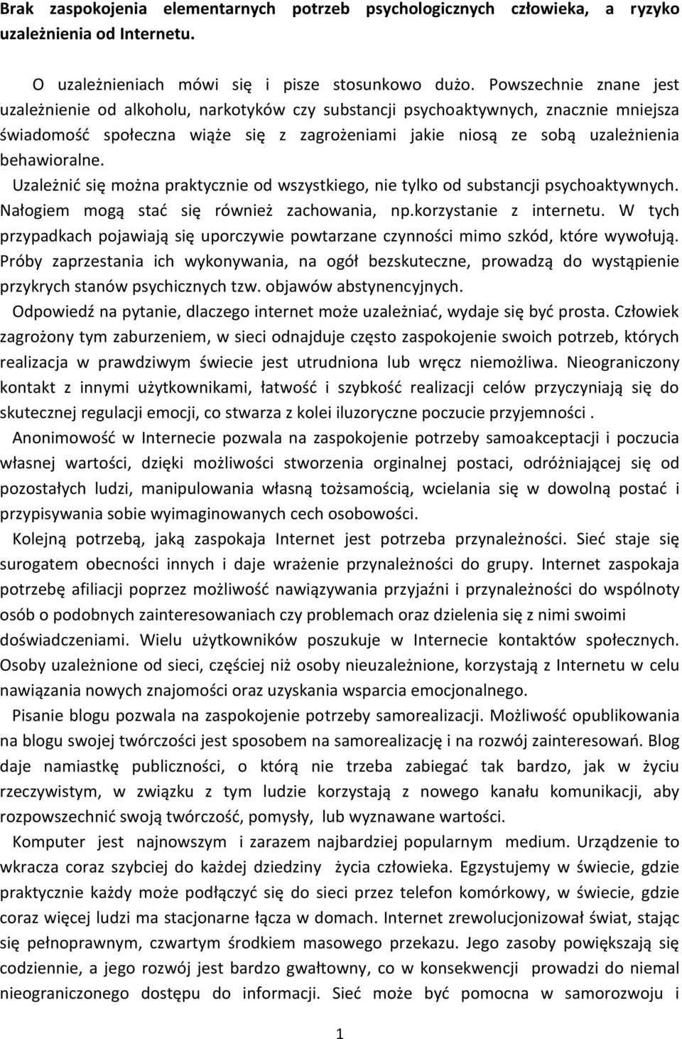 behawioralne. Uzależnid się można praktycznie od wszystkiego, nie tylko od substancji psychoaktywnych. Nałogiem mogą stad się również zachowania, np.korzystanie z internetu.