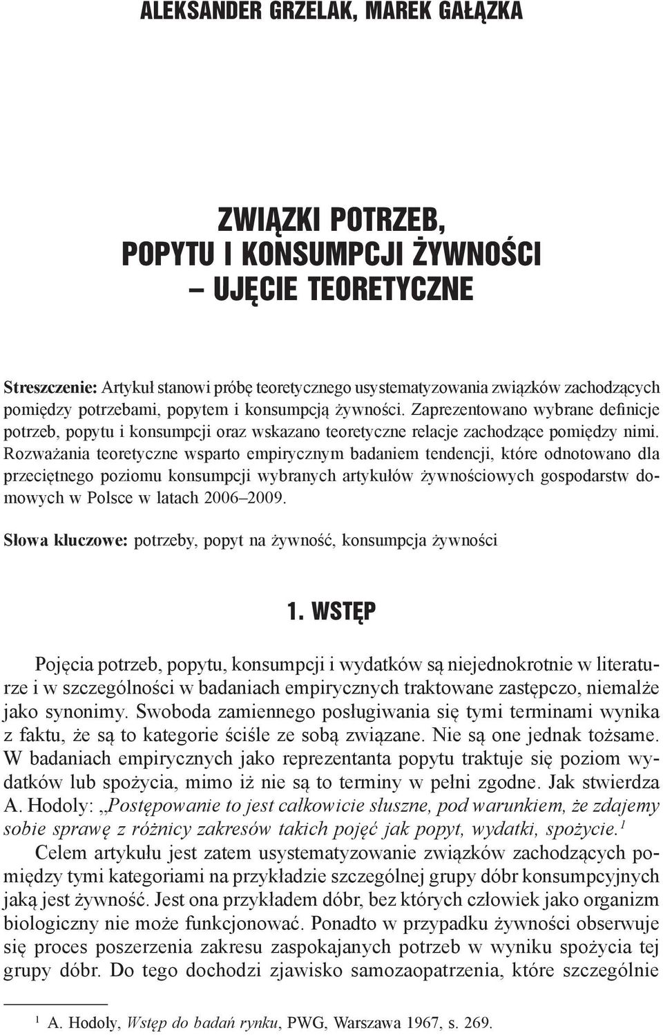 Rozważania teoretyczne wsparto empirycznym badaniem tendencji, które odnotowano dla przeciętnego poziomu konsumpcji wybranych artykułów żywnościowych gospodarstw domowych w Polsce w latach 2006 2009.