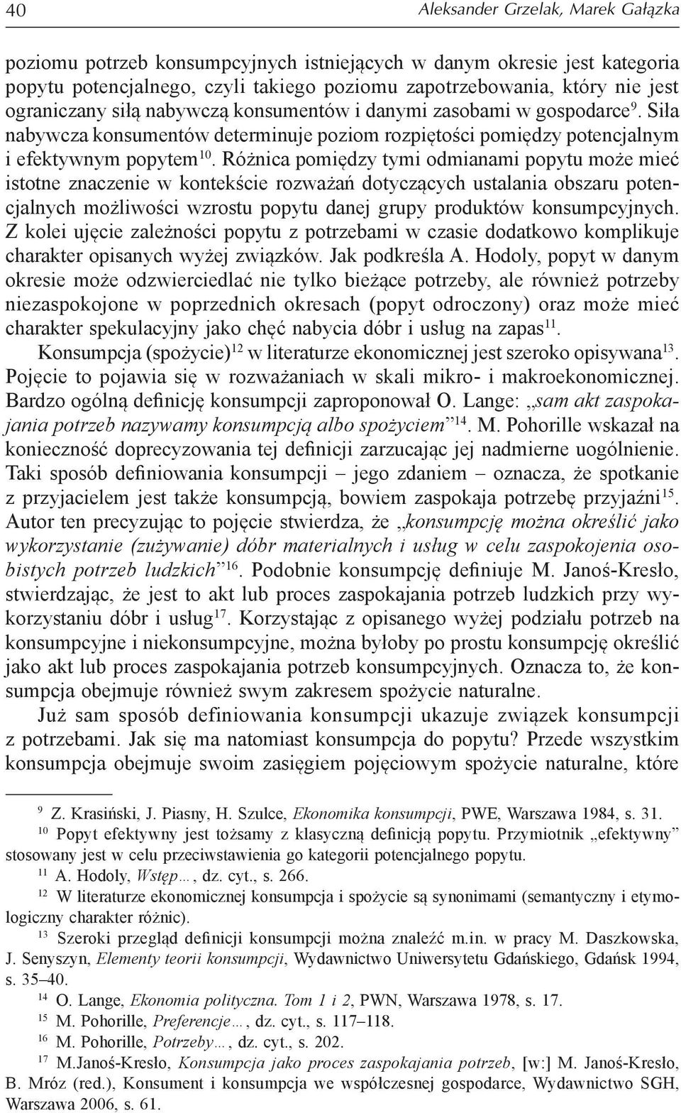 Różnica pomiędzy tymi odmianami popytu może mieć istotne znaczenie w kontekście rozważań dotyczących ustalania obszaru potencjalnych możliwości wzrostu popytu danej grupy produktów konsumpcyjnych.