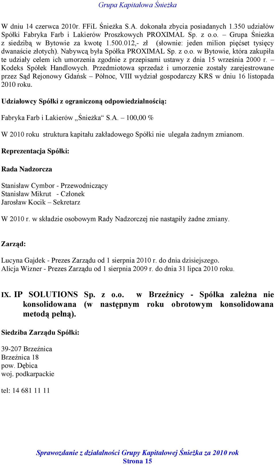 Kodeks Spółek Handlowych. Przedmiotowa sprzedaż i umorzenie zostały zarejestrowane przez Sąd Rejonowy Gdańsk Północ, VIII wydział gospodarczy KRS w dniu 16 listopada 2010 roku.