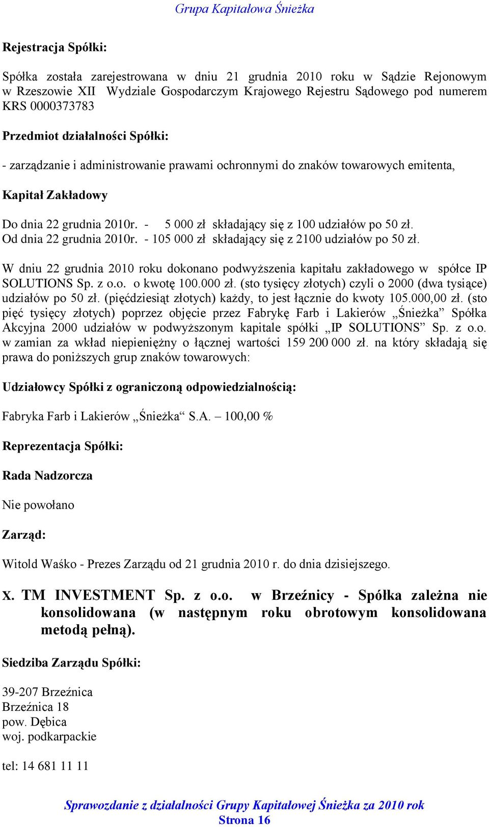 Od dnia 22 grudnia 2010r. - 105 000 zł składający się z 2100 udziałów po 50 zł. W dniu 22 grudnia 2010 roku dokonano podwyższenia kapitału zakładowego w spółce IP SOLUTIONS Sp. z o.o. o kwotę 100.