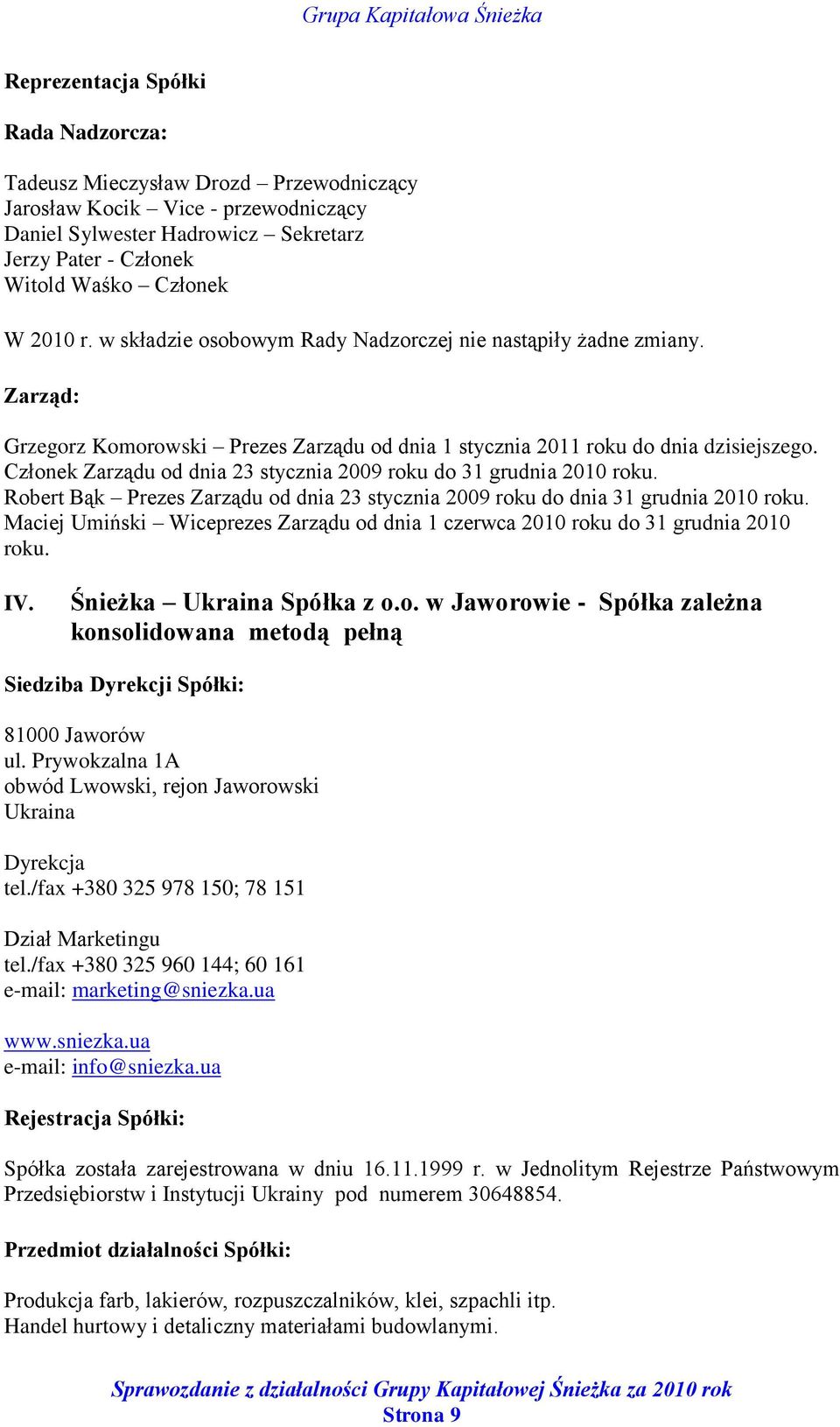 Członek Zarządu od dnia 23 stycznia 2009 roku do 31 grudnia 2010 roku. Robert Bąk Prezes Zarządu od dnia 23 stycznia 2009 roku do dnia 31 grudnia 2010 roku.