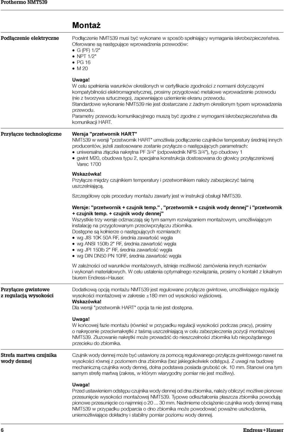 W celu spe³nienia warunków okreœlonych w certyfikacie zgodnoœci z normami dotycz¹cymi kompatybilnoœci elektromagnetycznej, prosimy przygotowaæ metalowe wprowadzenie przewodu (nie z tworzywa