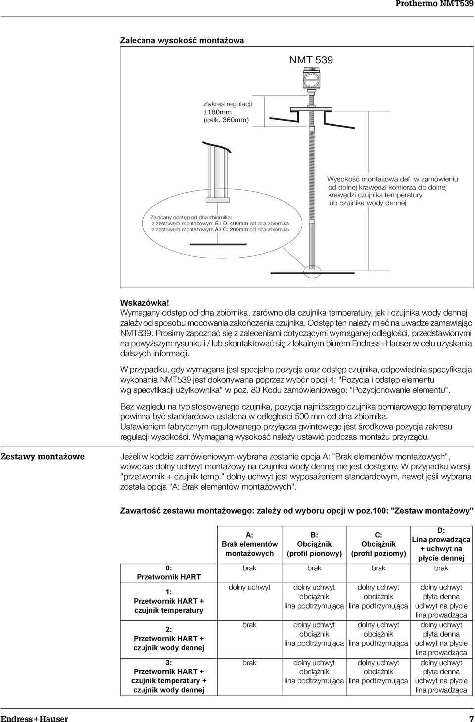 zestawem montażowym A i C: 200mm od dna zbiornika Wymagany odstêp od dna zbiornika, zarówno dla czujnika temperatury, jak i czujnika wody dennej zale y od sposobu mocowania zakoñczenia czujnika.