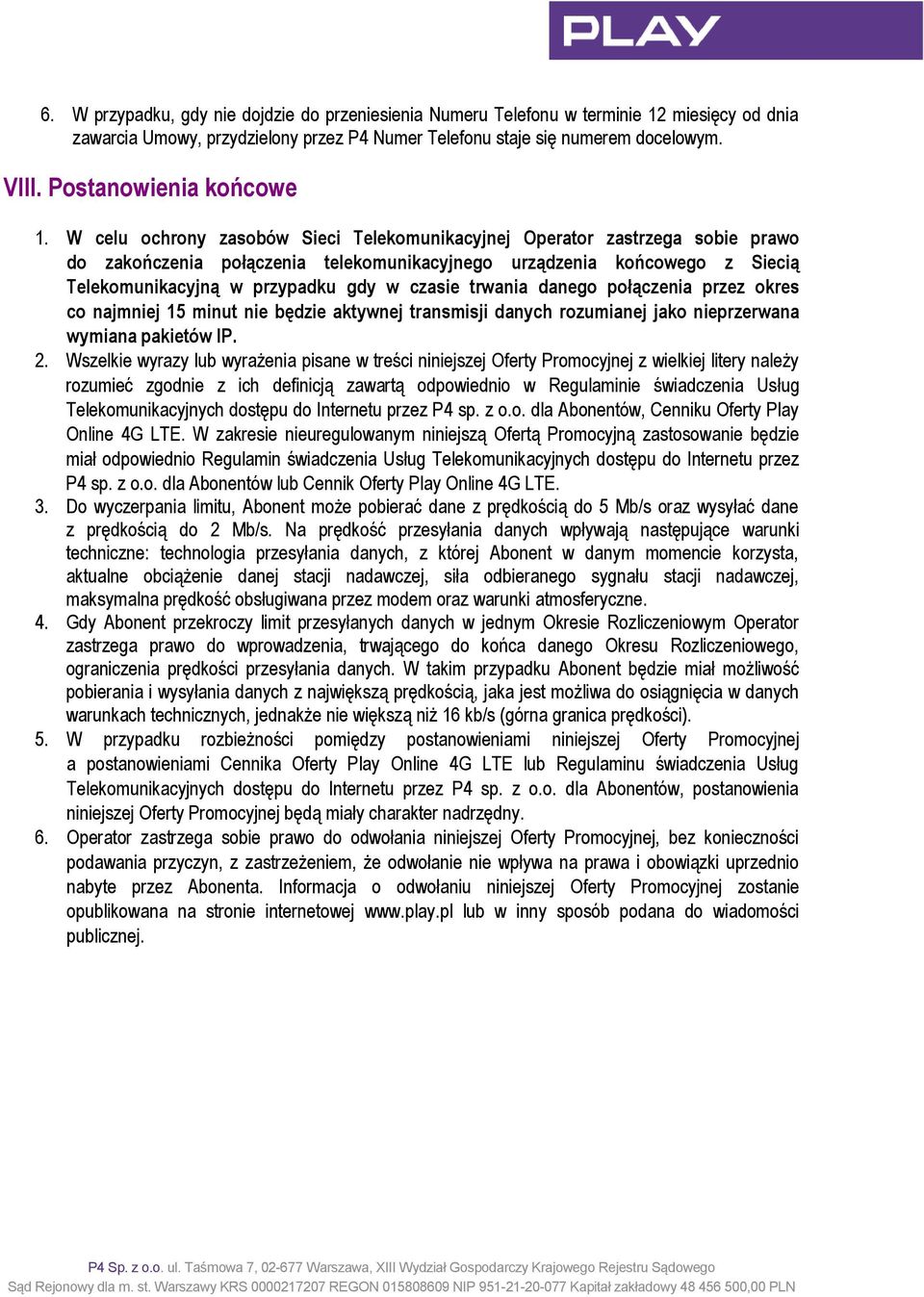 W celu ochrony zasobów Sieci Telekomunikacyjnej Operator zastrzega sobie prawo do zakończenia połączenia telekomunikacyjnego urządzenia końcowego z Siecią Telekomunikacyjną w przypadku gdy w czasie