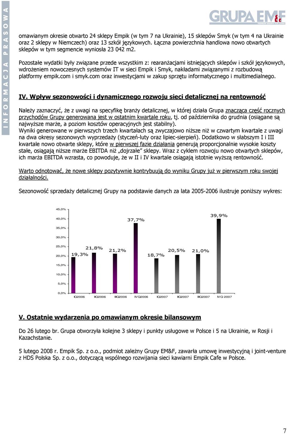 Pozostałe wydatki były związane przede wszystkim z: rearanżacjami istniejących sklepów i szkół językowych, wdrożeniem nowoczesnych systemów IT w sieci Empik i Smyk, nakładami związanymi z rozbudową