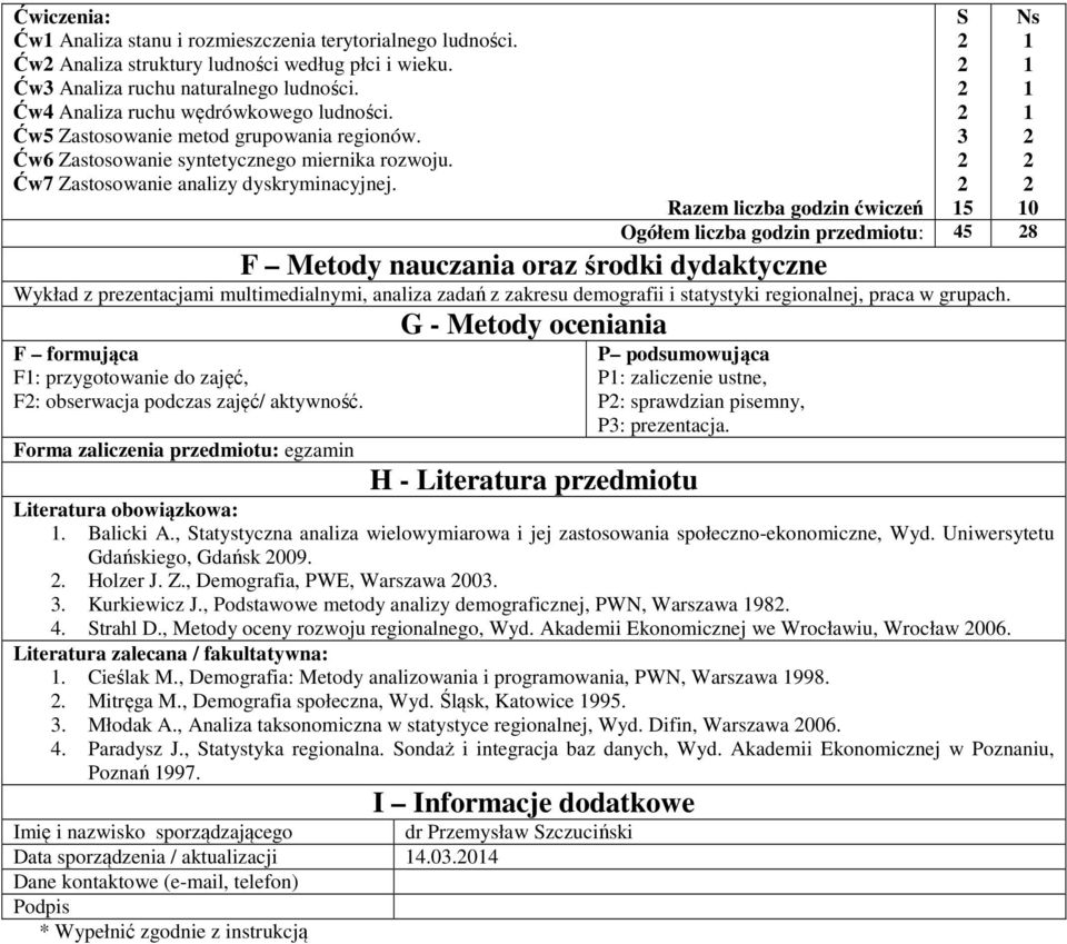 Razem liczba godzin ćwiczeń Ogółem liczba godzin przedmiotu: 5 8 F Metody nauczania oraz środki dydaktyczne Wykład z prezentacjami multimedialnymi, analiza zadań z zakresu demografii i statystyki