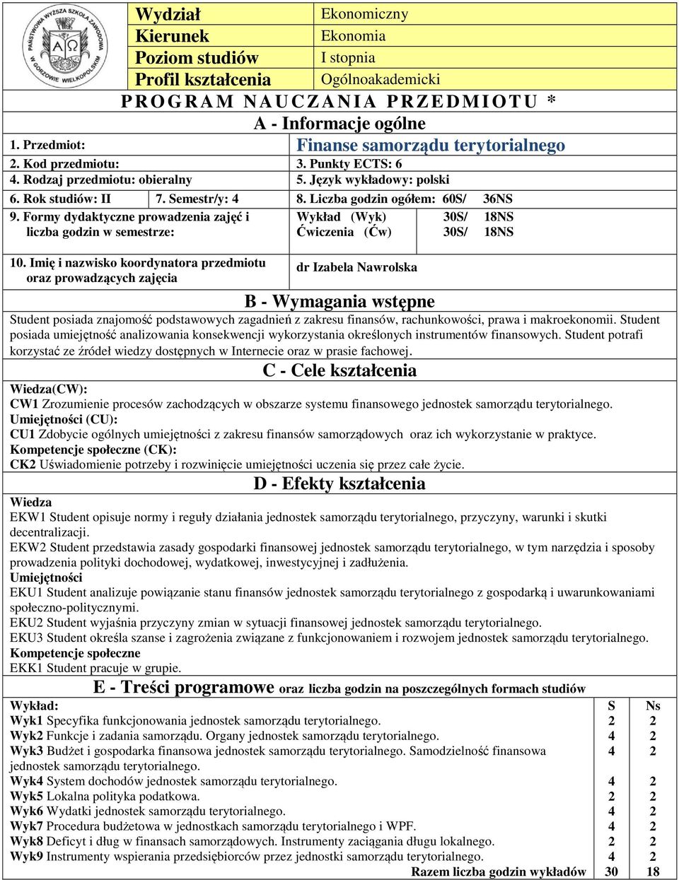 Liczba godzin ogółem: 60S/ 6NS 9. Formy dydaktyczne prowadzenia zajęć i Wykład (Wyk) 0S/ 8NS liczba godzin w semestrze: Ćwiczenia (Ćw) 0S/ 8NS 0.