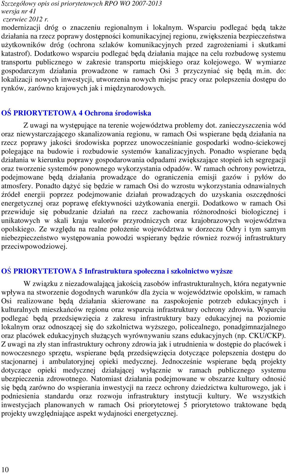 katastrof). Dodatkowo wsparciu podlegać będą działania mające na celu rozbudowę systemu transportu publicznego w zakresie transportu miejskiego oraz kolejowego.