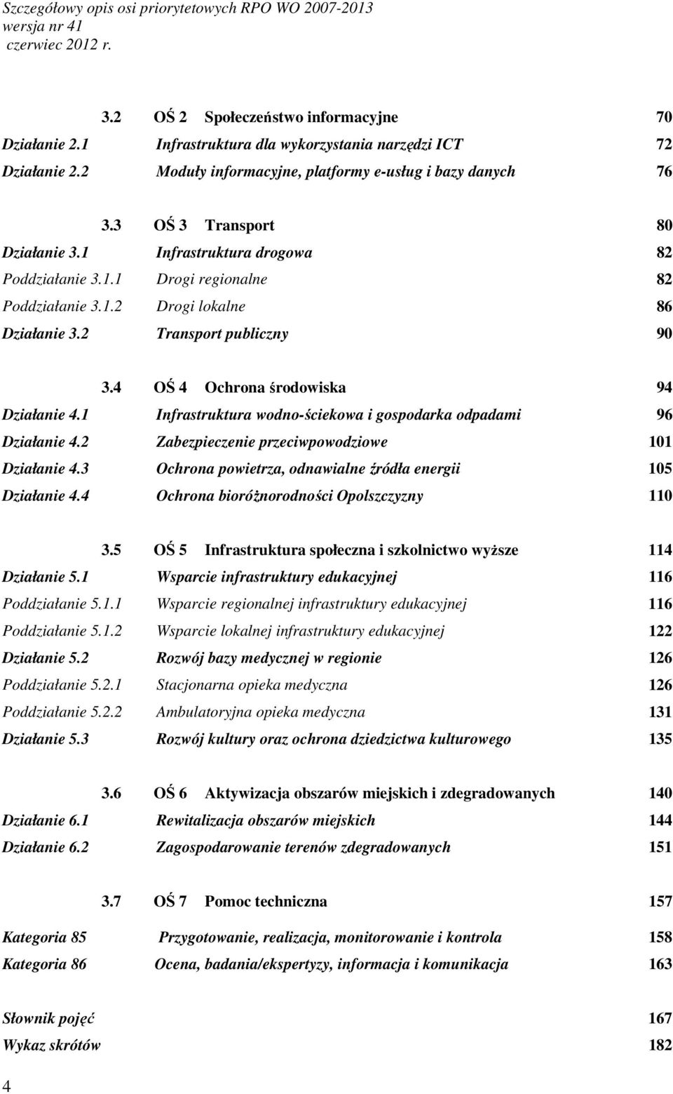 2 Transport publiczny 90 3.4 OŚ 4 Ochrona środowiska 94 Działanie 4.1 Infrastruktura wodno-ściekowa i gospodarka odpadami 96 Działanie 4.2 Zabezpieczenie przeciwpowodziowe 101 Działanie 4.