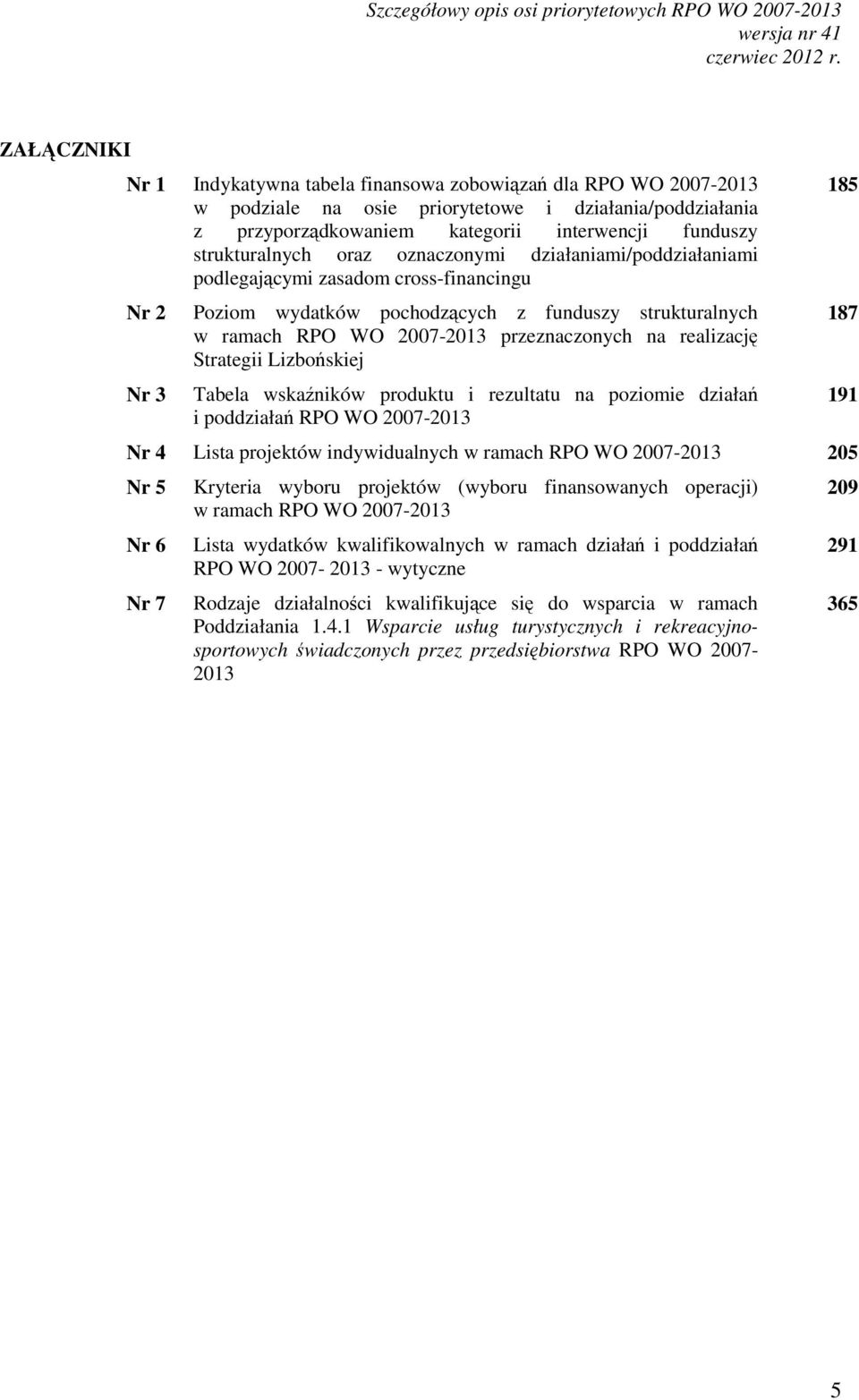 strukturalnych w ramach RPO WO 2007-2013 przeznaczonych na realizację Strategii Lizbońskiej Tabela wskaźników produktu i rezultatu na poziomie działań i poddziałań RPO WO 2007-2013 Nr 4 Lista