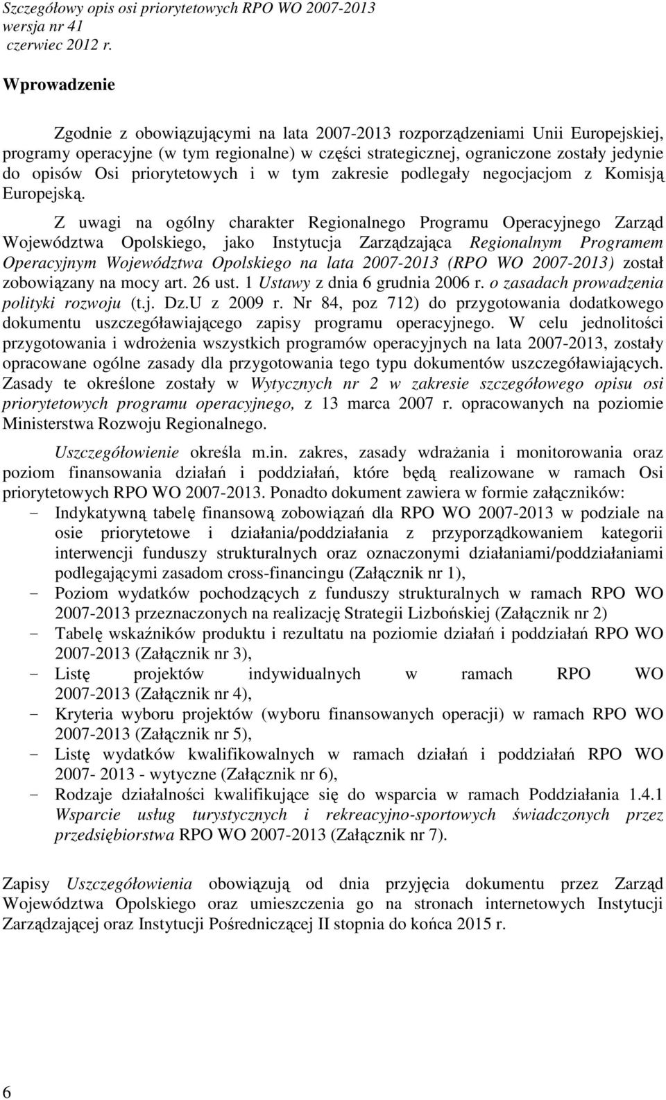 Z uwagi na ogólny charakter Regionalnego Programu Operacyjnego Zarząd Województwa Opolskiego, jako Instytucja Zarządzająca Regionalnym Programem Operacyjnym Województwa Opolskiego na lata 2007-2013